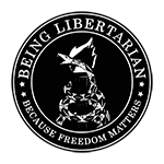 Being Libertarian - Because Freedom Matters